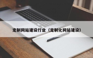 邓州定制网站建设行业（定制化网站建设）