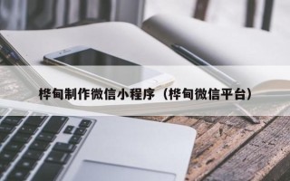 邓州桦甸制作微信小程序（桦甸微信平台）