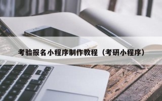 邓州考验报名小程序制作教程（考研小程序）