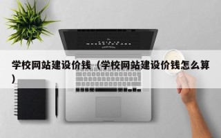 邓州学校网站建设价钱（学校网站建设价钱怎么算）